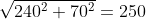 \sqrt{240^2+70^2}=250