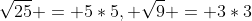 \sqrt{25} = 5*5, \sqrt{9} = 3*3