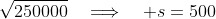 \sqrt{250000}\quad\Longrightarrow\quad s=500