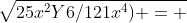 \sqrt{25x^2Y6/121x^4) = 