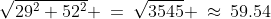 \sqrt{29^2+52^2} \:=\:\sqrt{3545} \:\approx\:59.54