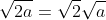 \sqrt{2a}=\sqrt{2}\sqrt{a}