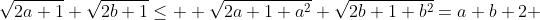 \sqrt{2a+1}+\sqrt{2b+1}\leq  \sqrt{2a+1+a^2}+\sqrt{2b+1+b^2}=a+b+2 