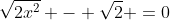 \sqrt{2x^2} - \sqrt{2} =0~\implies~\sqrt{2} \cdot \sqrt{x^2} = \sqrt{2} \implies~|x| = 1