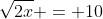 \sqrt{2x} = 10