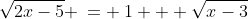 \sqrt{2x-5} \:= \:1 + \sqrt{x-3}