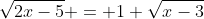 \sqrt{2x-5} = 1+\sqrt{x-3}~,~x \geq 3
