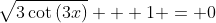 \sqrt{3\cot\left(3x\right)} + 1 = 0