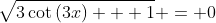 \sqrt{3\cot\left(3x\right) + 1} = 0