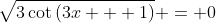 \sqrt{3\cot\left(3x + 1\right)} = 0
