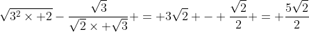 \sqrt{3^2\times 2}-\frac{\sqrt{3}}{\sqrt{2}\times \sqrt{3}} = 3\sqrt{2} - \frac{\sqrt{2}}{2} = \frac{5\sqrt{2}}{2}
