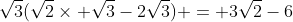 \sqrt{3}(\sqrt{2}\times \sqrt{3}-2\sqrt{3}) = 3\sqrt{2}-6