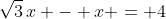 \sqrt{3}\,x - x = 4