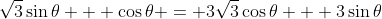 \sqrt{3}\sin{\theta} + \cos{\theta} = 3\sqrt{3}\cos{\theta} + 3\sin{\theta}