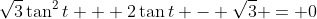 \sqrt{3}\tan^2{t} + 2\tan{t} - \sqrt{3} = 0