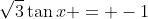 \sqrt{3}\tan{x} = -1