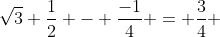 \sqrt{3} \frac{1}{2} - \frac{-1}{4} = \frac{3}{4} 