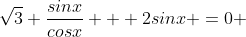 \sqrt{3} \frac{sinx}{cosx} + 2sinx =0 