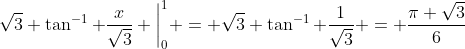 \sqrt{3} \tan^{-1} \frac{x}{\sqrt{3}} \bigg|_0^1 = \sqrt{3} \tan^{-1} \frac{1}{\sqrt{3}} = \frac{\pi \sqrt{3}}{6}