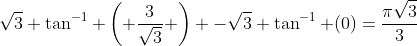 \sqrt{3} \tan^{-1} \left( \frac{3}{\sqrt{3}} \right) -\sqrt{3} \tan^{-1} (0)=\frac{\pi\sqrt{3}}{3}