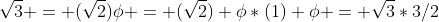 \sqrt{3} = (\sqrt{2})\phi = (\sqrt{2}) \phi*(1) \phi = \sqrt{3}*3/2