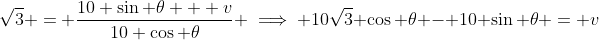 \sqrt{3} = \frac{10 \sin \theta + v}{10 \cos \theta} \implies 10\sqrt{3} \cos \theta - 10 \sin \theta = v
