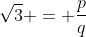 \sqrt{3} = \frac{p}{q}