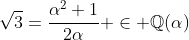 \sqrt{3}=\frac{\alpha^2+1}{2\alpha} \in \mathbb{Q}(\alpha)