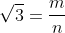 \sqrt{3}=\frac{m}{n}