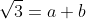 \sqrt{3}=a+b\;\sqrt{2}