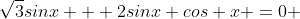 \sqrt{3}sinx + 2sinx cos x =0 