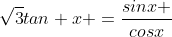 \sqrt{3}tan x =\frac{sinx }{cosx}