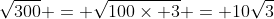 \sqrt{300} = \sqrt{100\times 3} = 10\sqrt{3}