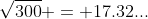 \sqrt{300} = 17.32...