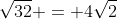 \sqrt{32} = 4\sqrt{2}