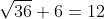 \sqrt{36}+6=12