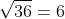 \sqrt{36}=6