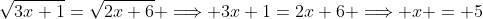 \sqrt{3x+1}=\sqrt{2x+6} \Longrightarrow 3x+1=2x+6 \Longrightarrow x = 5