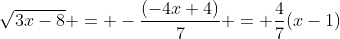 \sqrt{3x-8} = -\dfrac{(-4x+4)}{7} = \dfrac{4}{7}(x-1)