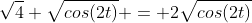 \sqrt{4} \sqrt{cos(2t)} = 2\sqrt{cos(2t)}