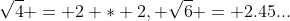 \sqrt{4} = 2 * 2, \sqrt{6} = 2.45...