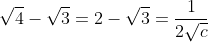 \sqrt{4}-\sqrt{3}=2-\sqrt{3}=\frac{1}{2\sqrt{c}}