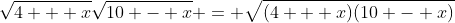 \sqrt{4 + x}\sqrt{10 - x} = \sqrt{(4 + x)(10 - x)}