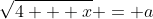 \sqrt{4 + x} = a