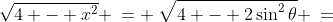 \sqrt{4 - x^2} \:= \:\sqrt{4 - 2\sin^2\theta} \:=