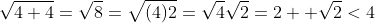 \sqrt{4+4}=\sqrt{8}=\sqrt{(4)2}=\sqrt{4}\sqrt{2}=2  \sqrt{2}<4