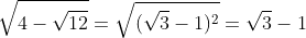 \sqrt{4-\sqrt{12}}=\sqrt{(\sqrt{3}-1)^2}=\sqrt{3}-1