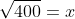 \sqrt{400}=x