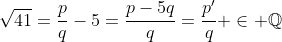 \sqrt{41}=\frac{p}{q}-5=\frac{p-5q}{q}=\frac{p'}{q} \in \mathbb{Q}