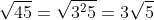 \sqrt{45}=\sqrt{3^25}=3\sqrt{5}